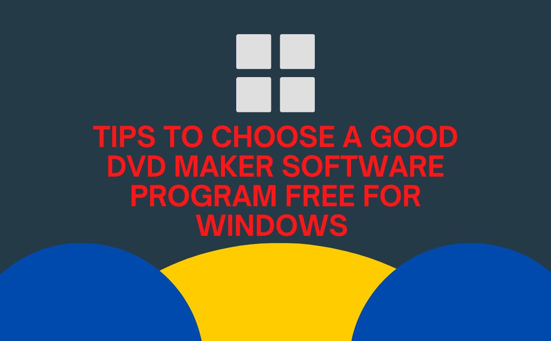 Tips to choose a good DVD maker software program free for windows